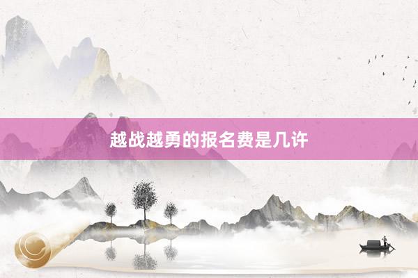 越战越勇的报名费是几许