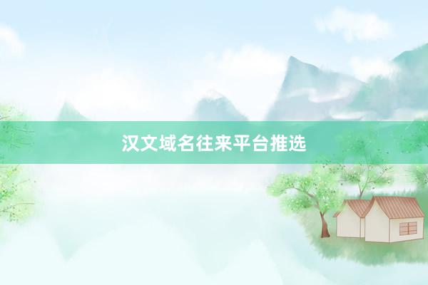 汉文域名往来平台推选