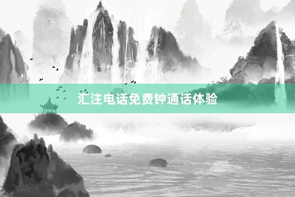 汇注电话免费钟通话体验